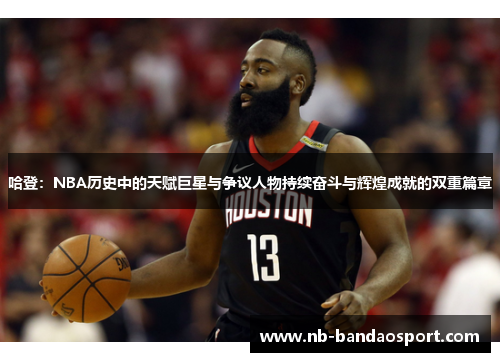 哈登：NBA历史中的天赋巨星与争议人物持续奋斗与辉煌成就的双重篇章