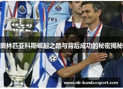 奥林匹亚科斯崛起之路与背后成功的秘密揭秘