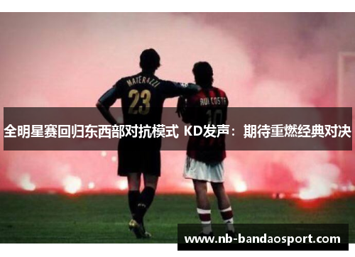 全明星赛回归东西部对抗模式 KD发声：期待重燃经典对决