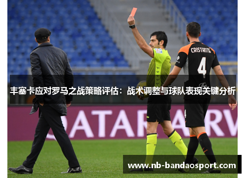丰塞卡应对罗马之战策略评估：战术调整与球队表现关键分析
