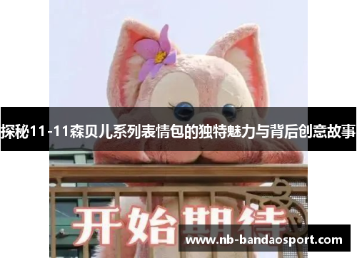 探秘11-11森贝儿系列表情包的独特魅力与背后创意故事