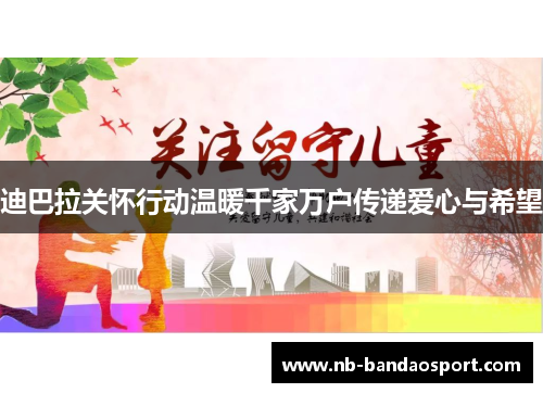 迪巴拉关怀行动温暖千家万户传递爱心与希望