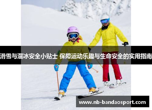 滑雪与溜冰安全小贴士 保障运动乐趣与生命安全的实用指南