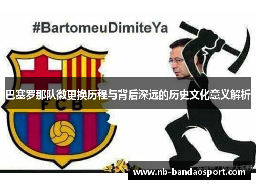 巴塞罗那队徽更换历程与背后深远的历史文化意义解析