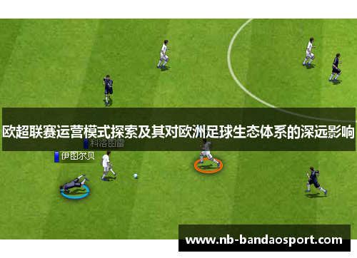 欧超联赛运营模式探索及其对欧洲足球生态体系的深远影响