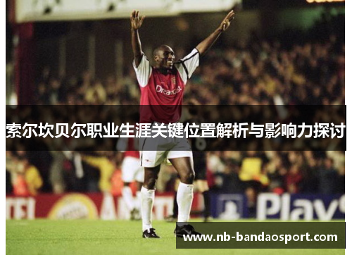 索尔坎贝尔职业生涯关键位置解析与影响力探讨