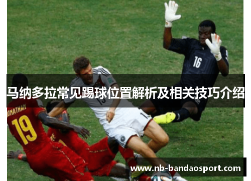 马纳多拉常见踢球位置解析及相关技巧介绍